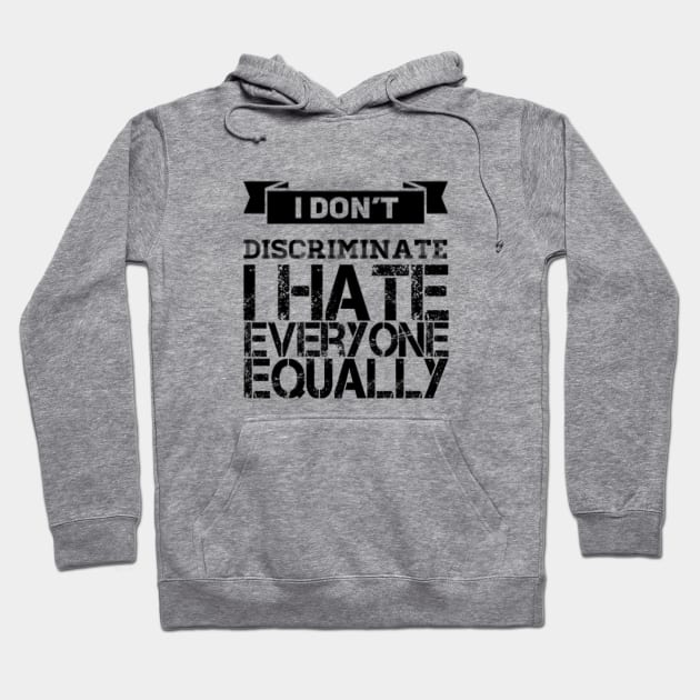 I don't discriminate - I hate everyone equally Hoodie by D&S Designs